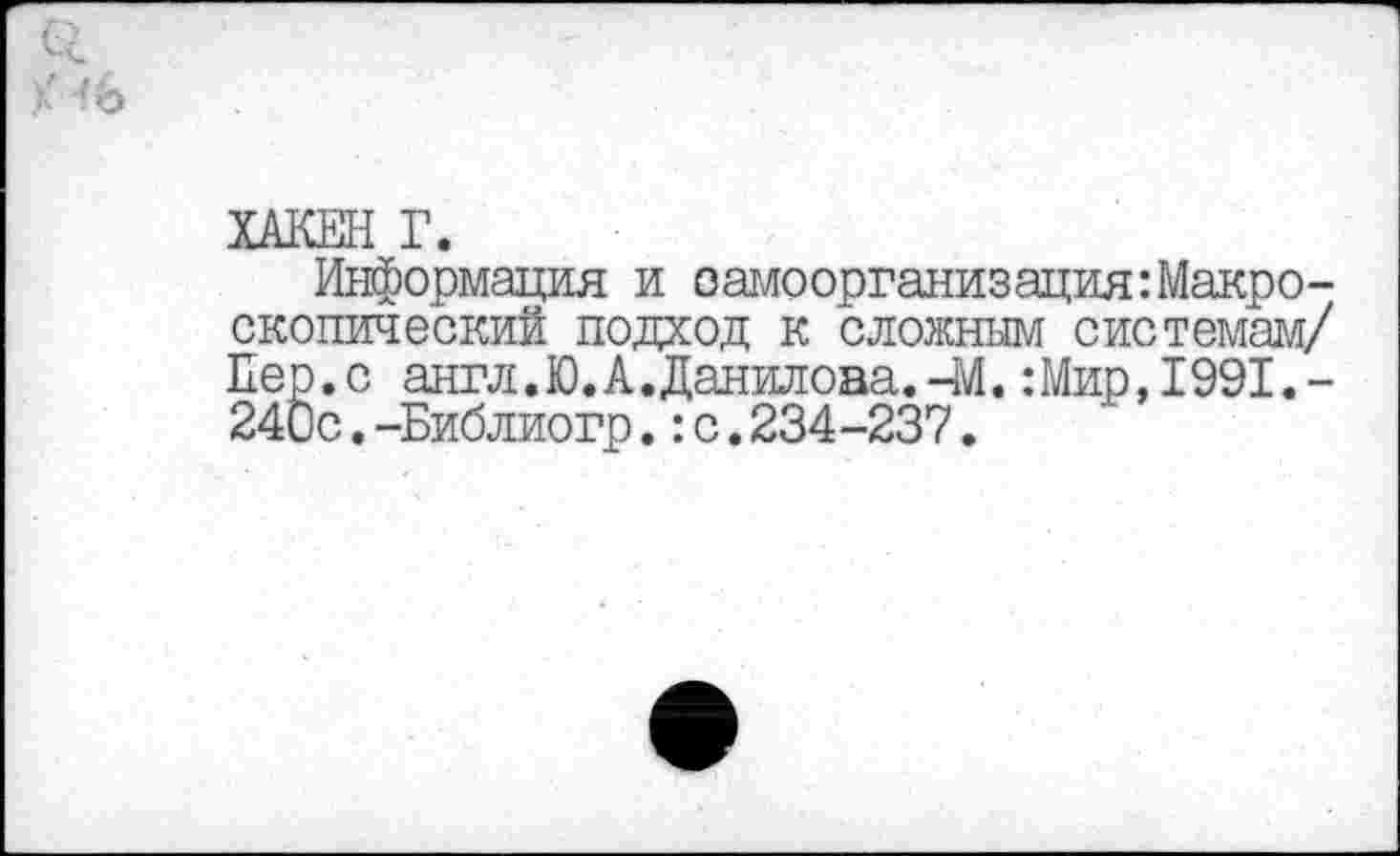 ﻿ХАКЕТ! Г.
Информация и самоорганизация:Макроскопический подход к сложным системам/ Пер.с англ.Ю.А.Данилова.чМ. Шир, 1991.-240с.-Библиогр.:с.234-237.